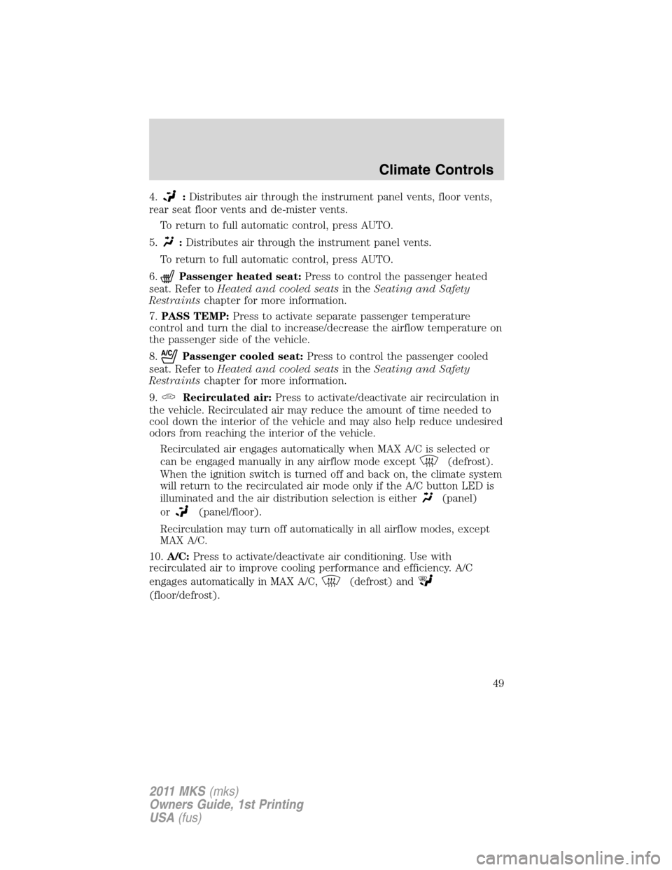 LINCOLN MKS 2011  Owners Manual 4.:Distributes air through the instrument panel vents, floor vents,
rear seat floor vents and de-mister vents.
To return to full automatic control, press AUTO.
5.
:Distributes air through the instrume
