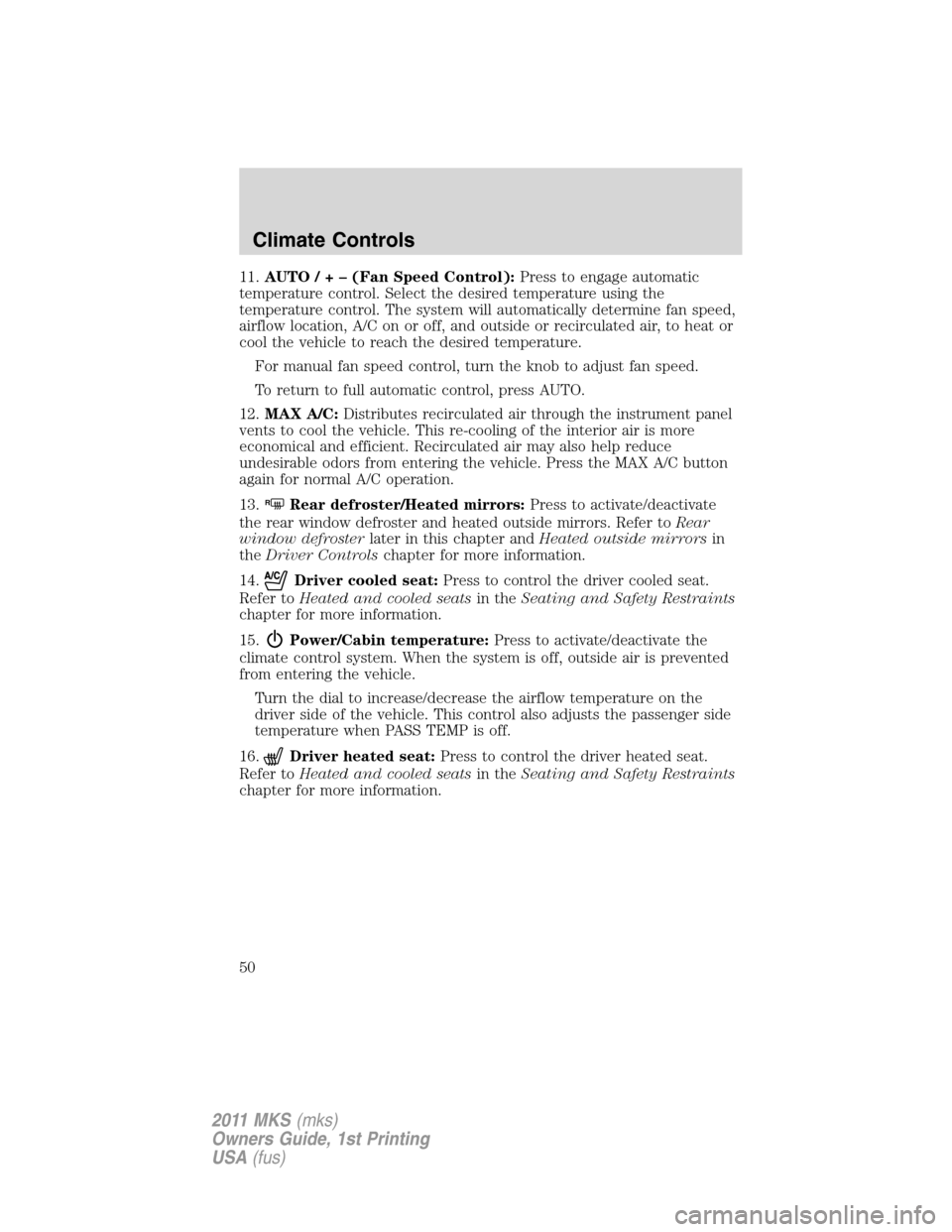 LINCOLN MKS 2011  Owners Manual 11.AUTO/ + – (Fan Speed Control):Press to engage automatic
temperature control. Select the desired temperature using the
temperature control. The system will automatically determine fan speed,
airfl