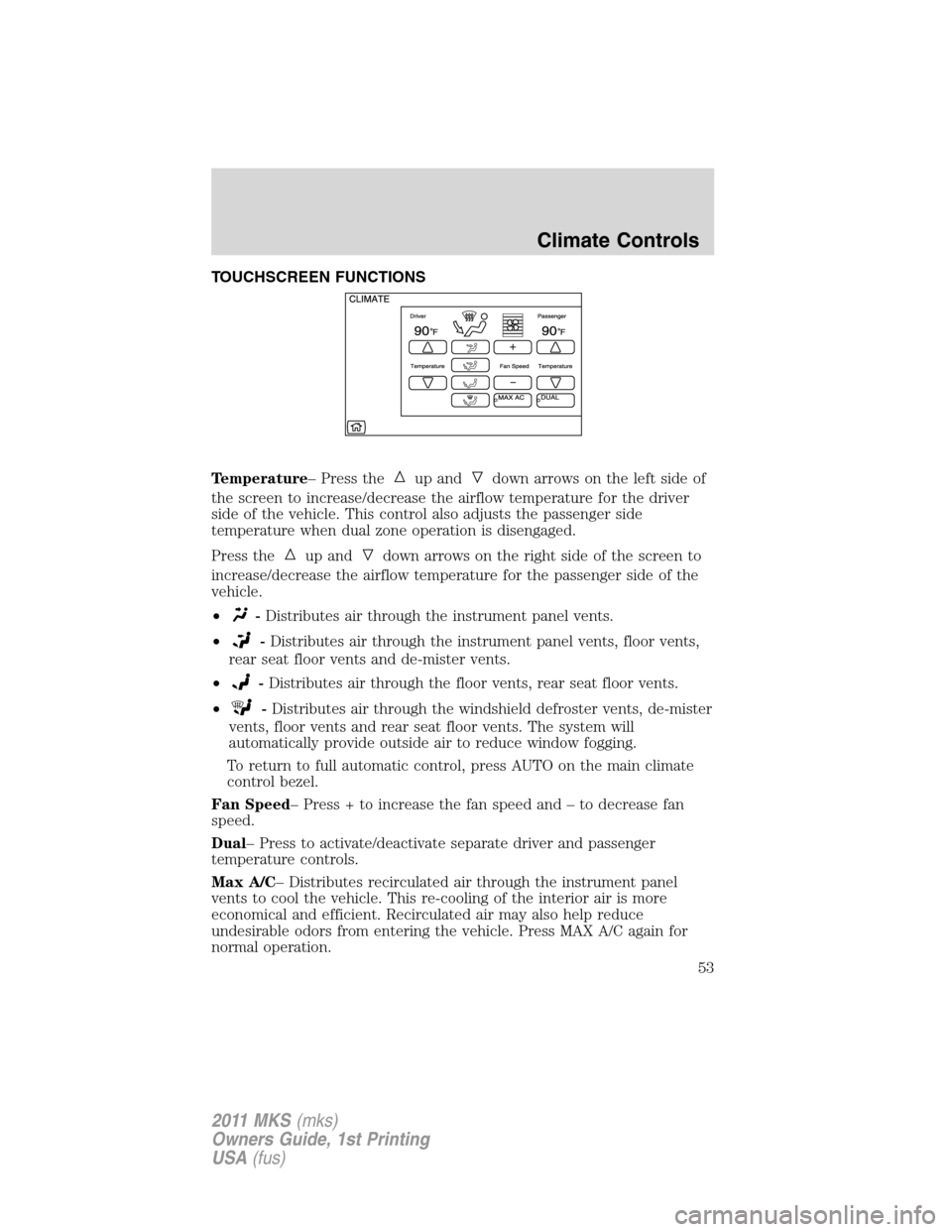LINCOLN MKS 2011  Owners Manual TOUCHSCREEN FUNCTIONS
Temperature– Press the
up anddown arrows on the left side of
the screen to increase/decrease the airflow temperature for the driver
side of the vehicle. This control also adjus