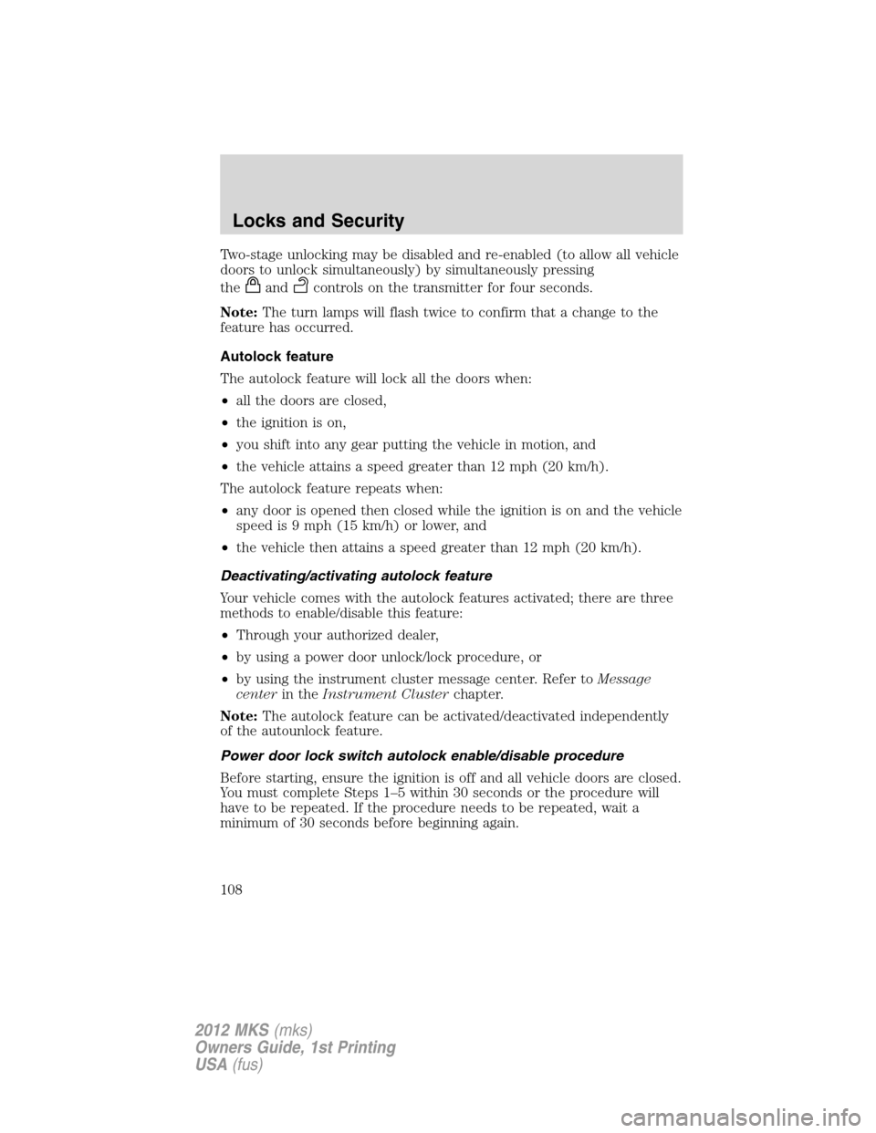LINCOLN MKS 2012 Owners Manual Two-stage unlocking may be disabled and re-enabled (to allow all vehicle
doors to unlock simultaneously) by simultaneously pressing
the
andcontrols on the transmitter for four seconds.
Note:The turn l LINCOLN MKS 2012 Owners Manual Two-stage unlocking may be disabled and re-enabled (to allow all vehicle
doors to unlock simultaneously) by simultaneously pressing
the
andcontrols on the transmitter for four seconds.
Note:The turn l
