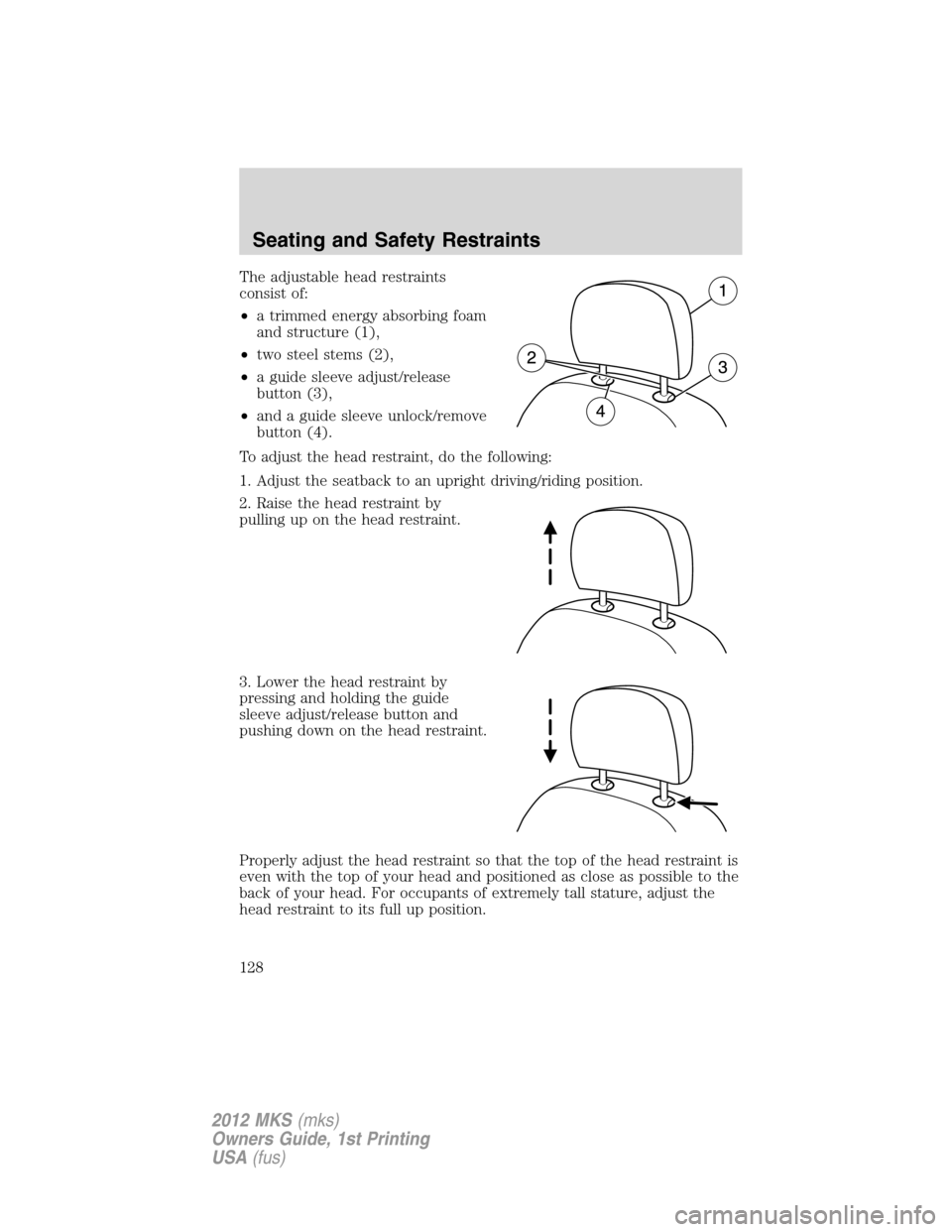 LINCOLN MKS 2012  Owners Manual The adjustable head restraints
consist of:
•a trimmed energy absorbing foam
and structure (1),
•two steel stems (2),
•a guide sleeve adjust/release
button (3),
•and a guide sleeve unlock/remov