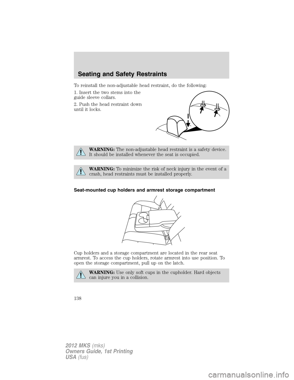 LINCOLN MKS 2012  Owners Manual To reinstall the non-adjustable head restraint, do the following:
1. Insert the two stems into the
guide sleeve collars.
2. Push the head restraint down
until it locks.
WARNING:The non-adjustable head