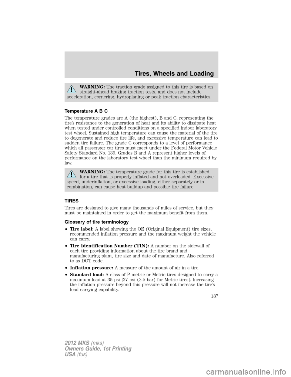 LINCOLN MKS 2012  Owners Manual WARNING:The traction grade assigned to this tire is based on
straight-ahead braking traction tests, and does not include
acceleration, cornering, hydroplaning or peak traction characteristics.
Tempera