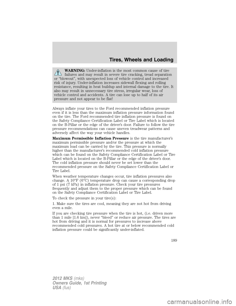 LINCOLN MKS 2012  Owners Manual WARNING:Under-inflation is the most common cause of tire
failures and may result in severe tire cracking, tread separation
or “blowout”, with unexpected loss of vehicle control and increased
risk 
