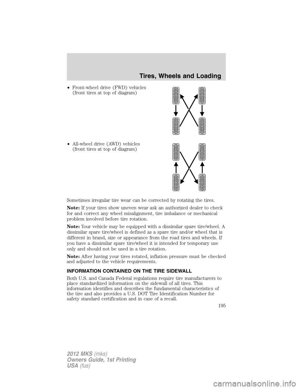 LINCOLN MKS 2012 Owners Manual •Front-wheel drive (FWD) vehicles
(front tires at top of diagram)
•All-wheel drive (AWD) vehicles
(front tires at top of diagram)
Sometimes irregular tire wear can be corrected by rotating the tir LINCOLN MKS 2012 Owners Manual •Front-wheel drive (FWD) vehicles
(front tires at top of diagram)
•All-wheel drive (AWD) vehicles
(front tires at top of diagram)
Sometimes irregular tire wear can be corrected by rotating the tir