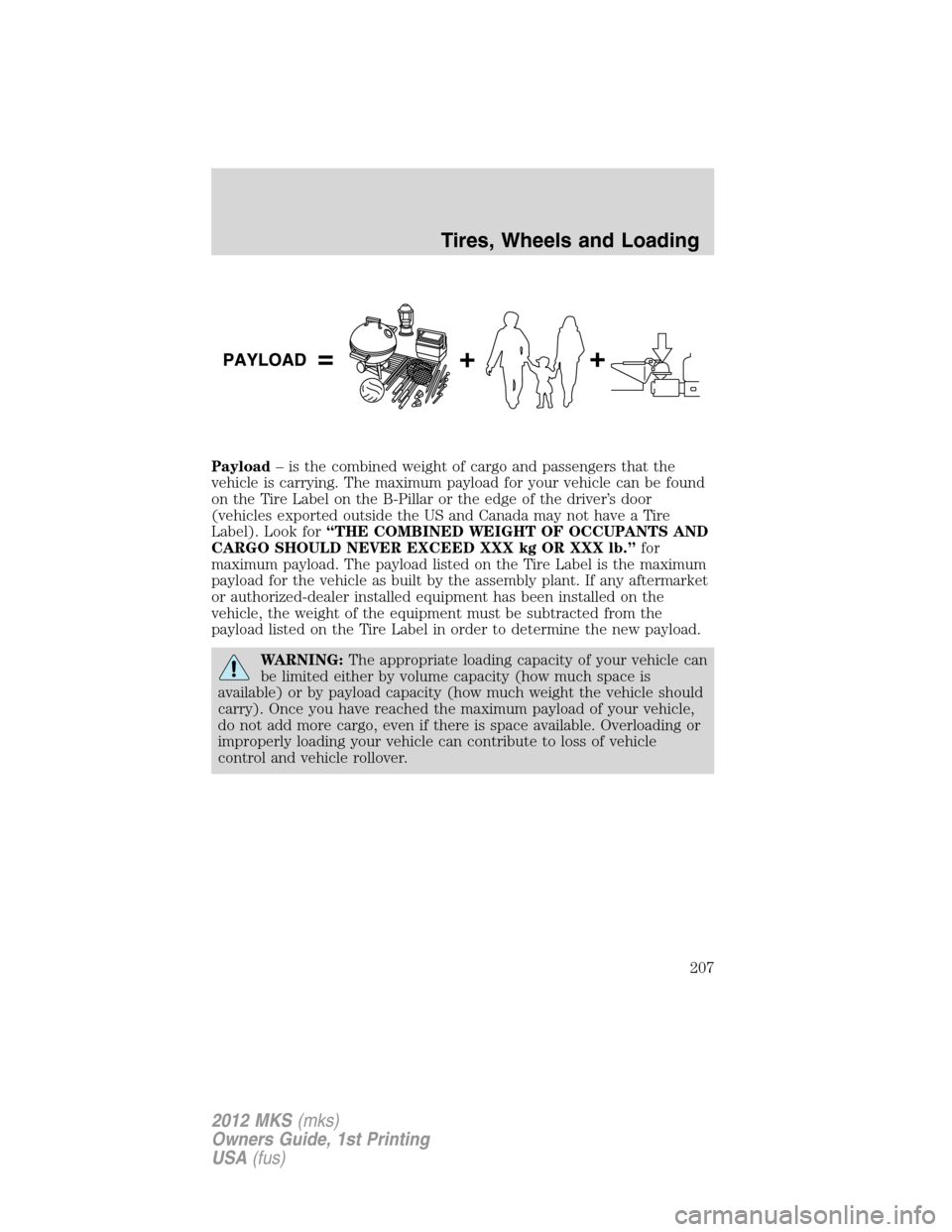 LINCOLN MKS 2012  Owners Manual Payload– is the combined weight of cargo and passengers that the
vehicle is carrying. The maximum payload for your vehicle can be found
on the Tire Label on the B-Pillar or the edge of the driver’