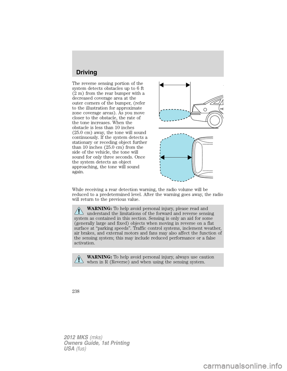LINCOLN MKS 2012 Owners Manual The reverse sensing portion of the
system detects obstacles up to 6 ft
(2 m) from the rear bumper with a
decreased coverage area at the
outer corners of the bumper, (refer
to the illustration for appr LINCOLN MKS 2012 Owners Manual The reverse sensing portion of the
system detects obstacles up to 6 ft
(2 m) from the rear bumper with a
decreased coverage area at the
outer corners of the bumper, (refer
to the illustration for appr