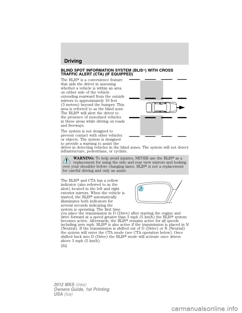 LINCOLN MKS 2012 Owners Manual BLIND SPOT INFORMATION SYSTEM (BLIS) WITH CROSS
TRAFFIC ALERT (CTA) (IF EQUIPPED)
The BLISis a convenience feature
that aids the driver in assessing
whether a vehicle is within an area
on either sid LINCOLN MKS 2012 Owners Manual BLIND SPOT INFORMATION SYSTEM (BLIS) WITH CROSS
TRAFFIC ALERT (CTA) (IF EQUIPPED)
The BLISis a convenience feature
that aids the driver in assessing
whether a vehicle is within an area
on either sid