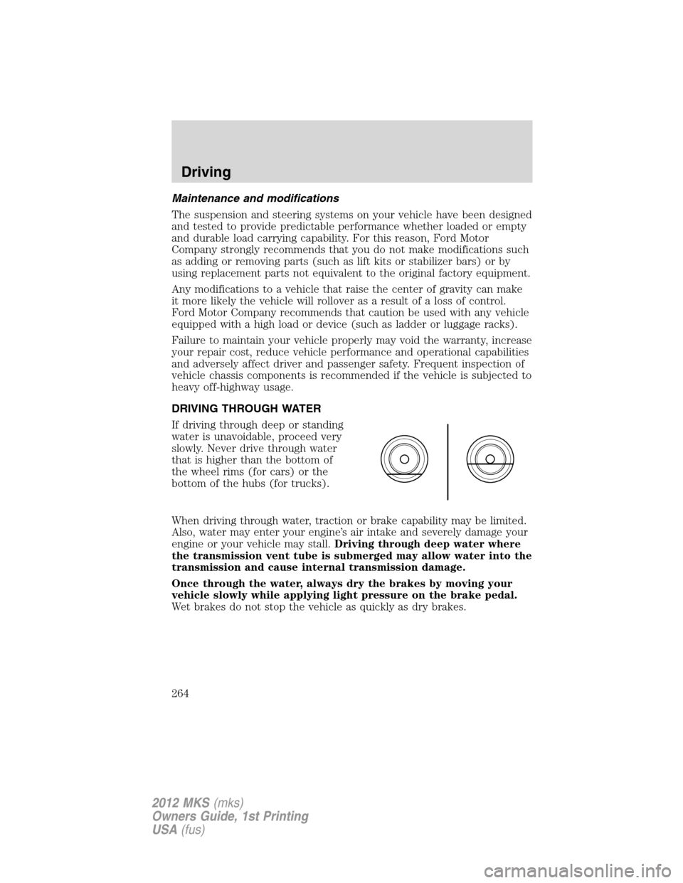 LINCOLN MKS 2012  Owners Manual Maintenance and modifications
The suspension and steering systems on your vehicle have been designed
and tested to provide predictable performance whether loaded or empty
and durable load carrying cap