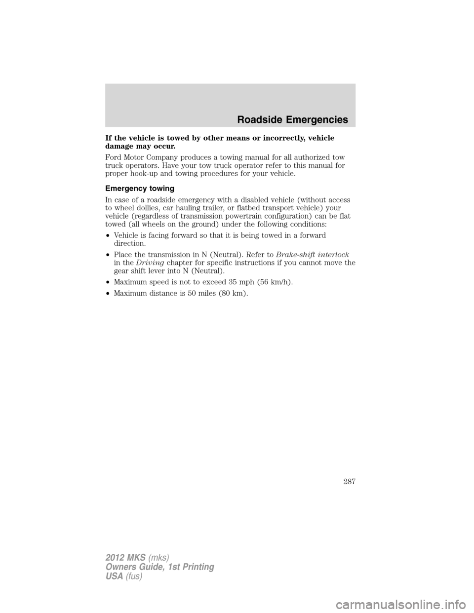 LINCOLN MKS 2012 Owners Manual If the vehicle is towed by other means or incorrectly, vehicle
damage may occur.
Ford Motor Company produces a towing manual for all authorized tow
truck operators. Have your tow truck operator refer LINCOLN MKS 2012 Owners Manual If the vehicle is towed by other means or incorrectly, vehicle
damage may occur.
Ford Motor Company produces a towing manual for all authorized tow
truck operators. Have your tow truck operator refer