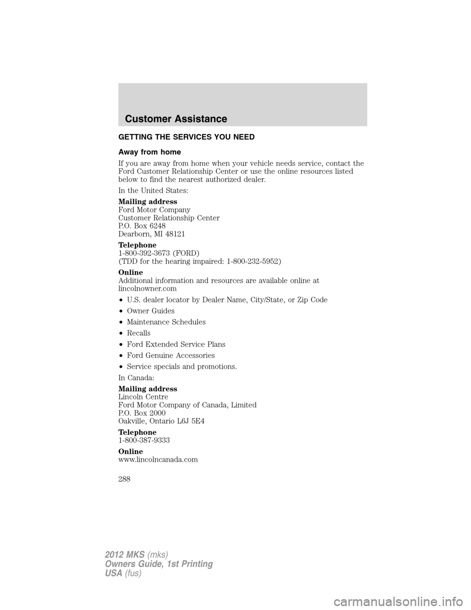 LINCOLN MKS 2012  Owners Manual GETTING THE SERVICES YOU NEED
Away from home
If you are away from home when your vehicle needs service, contact the
Ford Customer Relationship Center or use the online resources listed
below to find t