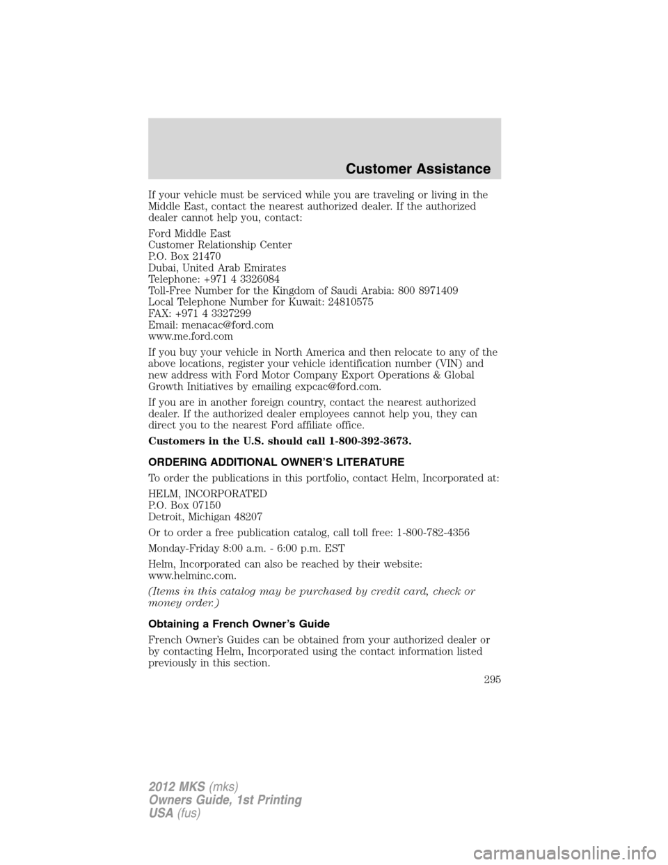 LINCOLN MKS 2012 Owners Manual If your vehicle must be serviced while you are traveling or living in the
Middle East, contact the nearest authorized dealer. If the authorized
dealer cannot help you, contact:
Ford Middle East
Custom LINCOLN MKS 2012 Owners Manual If your vehicle must be serviced while you are traveling or living in the
Middle East, contact the nearest authorized dealer. If the authorized
dealer cannot help you, contact:
Ford Middle East
Custom