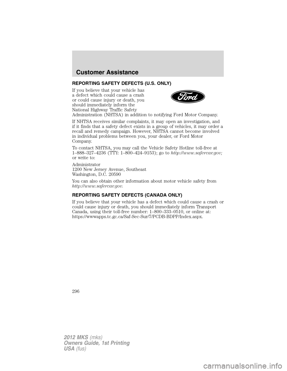 LINCOLN MKS 2012 Owners Manual REPORTING SAFETY DEFECTS (U.S. ONLY)
If you believe that your vehicle has
a defect which could cause a crash
or could cause injury or death, you
should immediately inform the
National Highway Traffic LINCOLN MKS 2012 Owners Manual REPORTING SAFETY DEFECTS (U.S. ONLY)
If you believe that your vehicle has
a defect which could cause a crash
or could cause injury or death, you
should immediately inform the
National Highway Traffic
