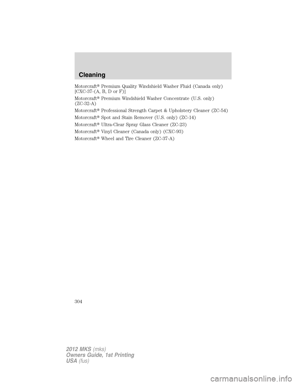 LINCOLN MKS 2012  Owners Manual MotorcraftPremium Quality Windshield Washer Fluid (Canada only)
[CXC-37-(A, B, D or F)]
MotorcraftPremium Windshield Washer Concentrate (U.S. only)
(ZC-32-A)
MotorcraftProfessional Strength Carpet 