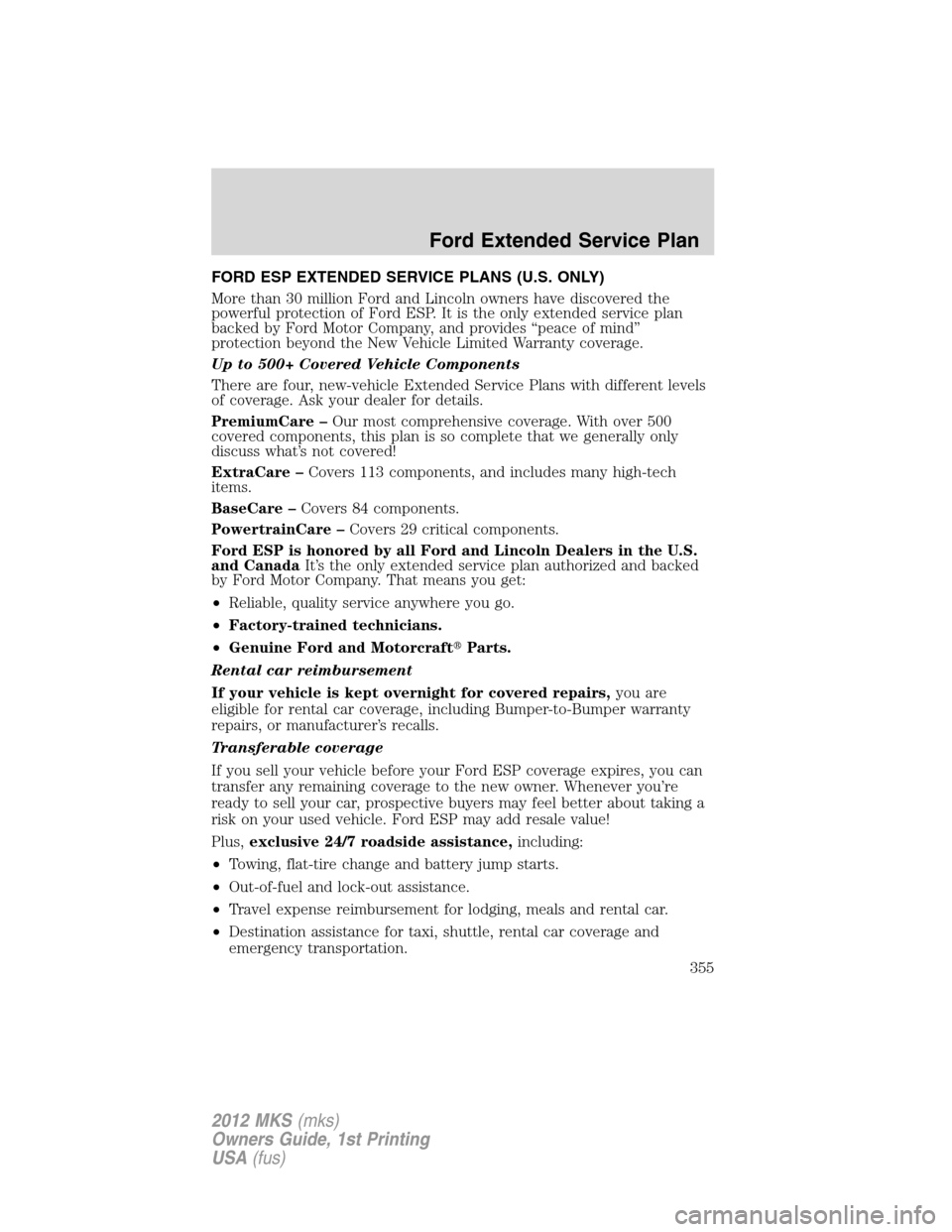 LINCOLN MKS 2012 Owners Manual FORD ESP EXTENDED SERVICE PLANS (U.S. ONLY)
More than 30 million Ford and Lincoln owners have discovered the
powerful protection of Ford ESP. It is the only extended service plan
backed by Ford Motor LINCOLN MKS 2012 Owners Manual FORD ESP EXTENDED SERVICE PLANS (U.S. ONLY)
More than 30 million Ford and Lincoln owners have discovered the
powerful protection of Ford ESP. It is the only extended service plan
backed by Ford Motor