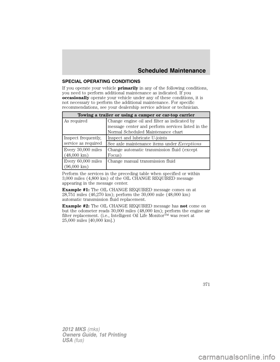 LINCOLN MKS 2012 Owners Manual SPECIAL OPERATING CONDITIONS
If you operate your vehicleprimarilyin any of the following conditions,
you need to perform additional maintenance as indicated. If you
occasionallyoperate your vehicle un LINCOLN MKS 2012 Owners Manual SPECIAL OPERATING CONDITIONS
If you operate your vehicleprimarilyin any of the following conditions,
you need to perform additional maintenance as indicated. If you
occasionallyoperate your vehicle un