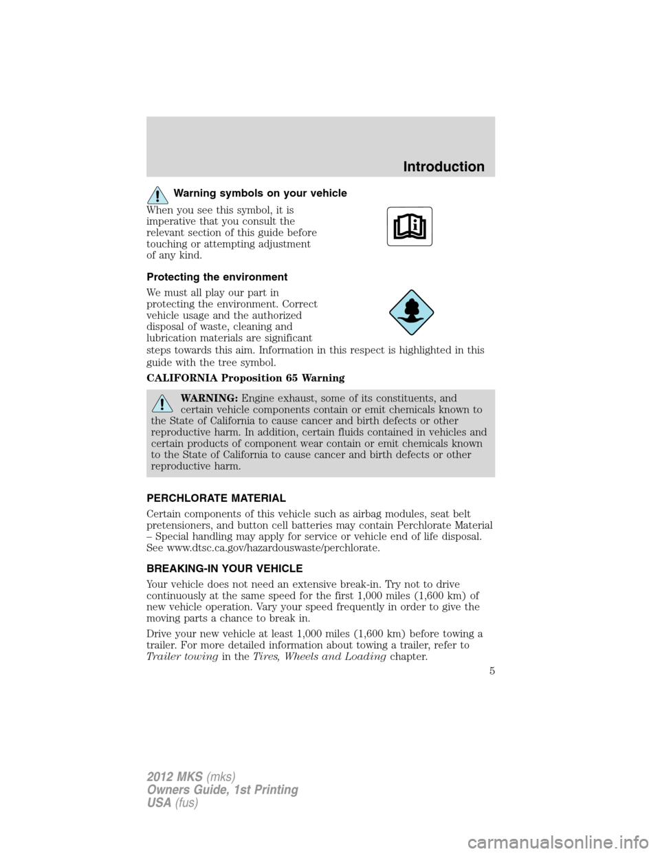 LINCOLN MKS 2012 Owners Manual Warning symbols on your vehicle
When you see this symbol, it is
imperative that you consult the
relevant section of this guide before
touching or attempting adjustment
of any kind.
Protecting the envi LINCOLN MKS 2012 Owners Manual Warning symbols on your vehicle
When you see this symbol, it is
imperative that you consult the
relevant section of this guide before
touching or attempting adjustment
of any kind.
Protecting the envi