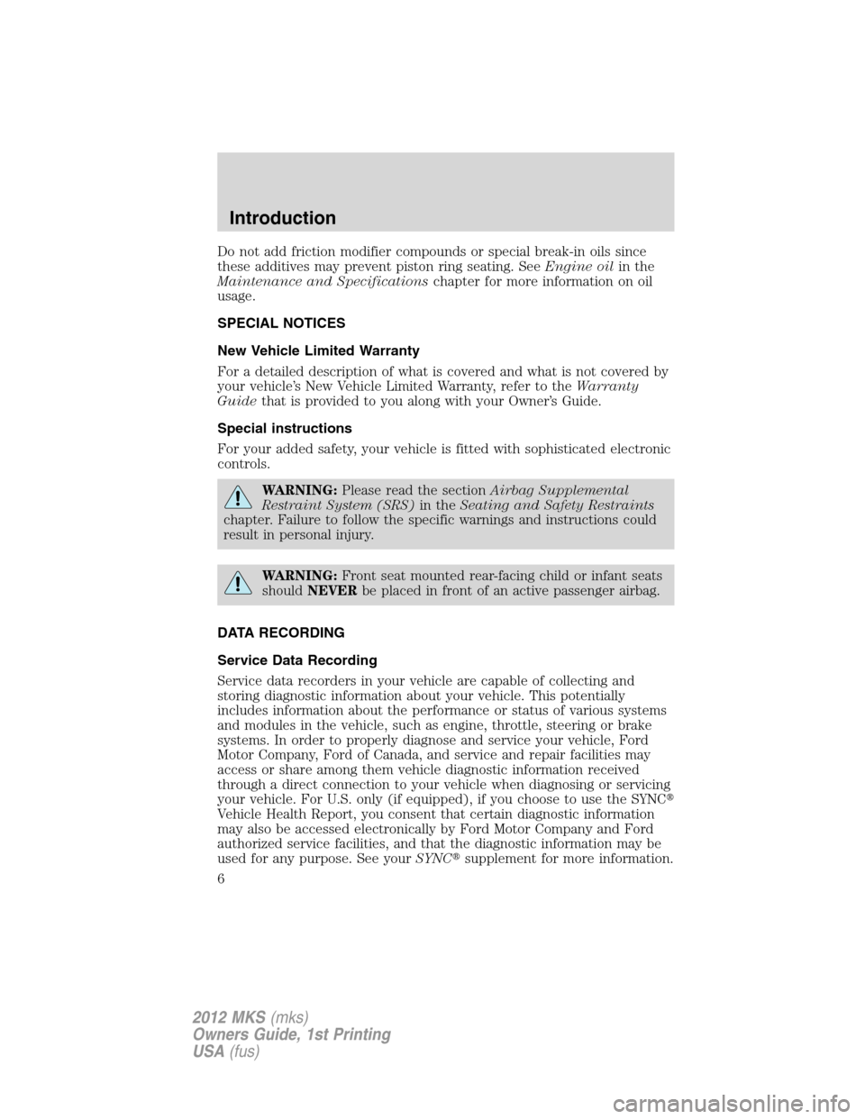 LINCOLN MKS 2012 Owners Manual Do not add friction modifier compounds or special break-in oils since
these additives may prevent piston ring seating. SeeEngine oilin the
Maintenance and Specificationschapter for more information on LINCOLN MKS 2012 Owners Manual Do not add friction modifier compounds or special break-in oils since
these additives may prevent piston ring seating. SeeEngine oilin the
Maintenance and Specificationschapter for more information on