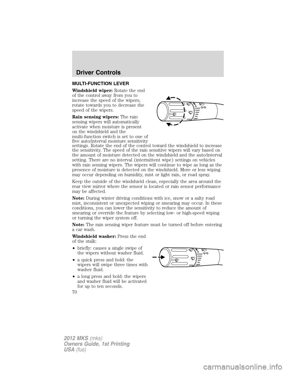 LINCOLN MKS 2012  Owners Manual MULTI-FUNCTION LEVER
Windshield wiper:Rotate the end
of the control away from you to
increase the speed of the wipers;
rotate towards you to decrease the
speed of the wipers.
Rain sensing wipers:The r