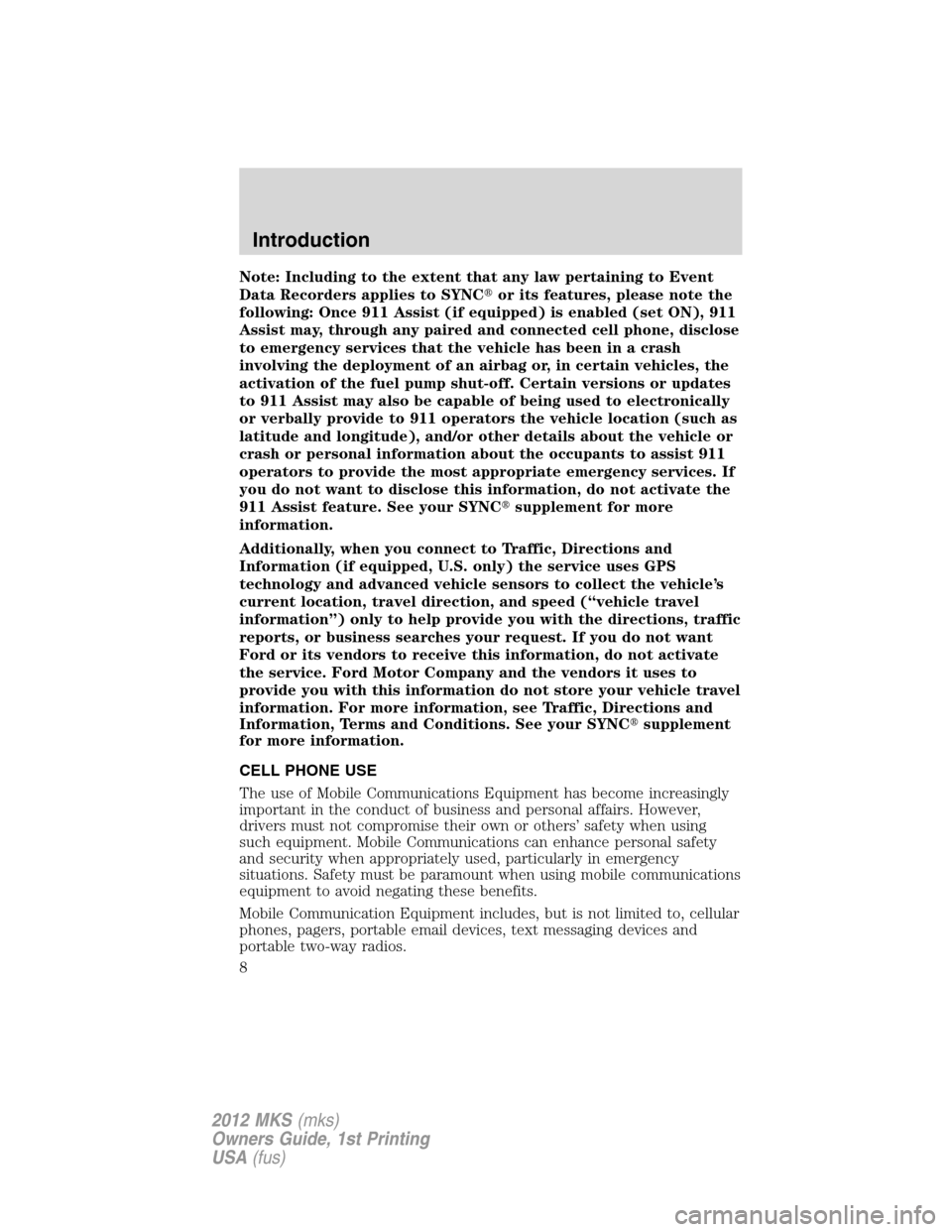 LINCOLN MKS 2012 Owners Manual Note: Including to the extent that any law pertaining to Event
Data Recorders applies to SYNCor its features, please note the
following: Once 911 Assist (if equipped) is enabled (set ON), 911
Assist LINCOLN MKS 2012 Owners Manual Note: Including to the extent that any law pertaining to Event
Data Recorders applies to SYNCor its features, please note the
following: Once 911 Assist (if equipped) is enabled (set ON), 911
Assist