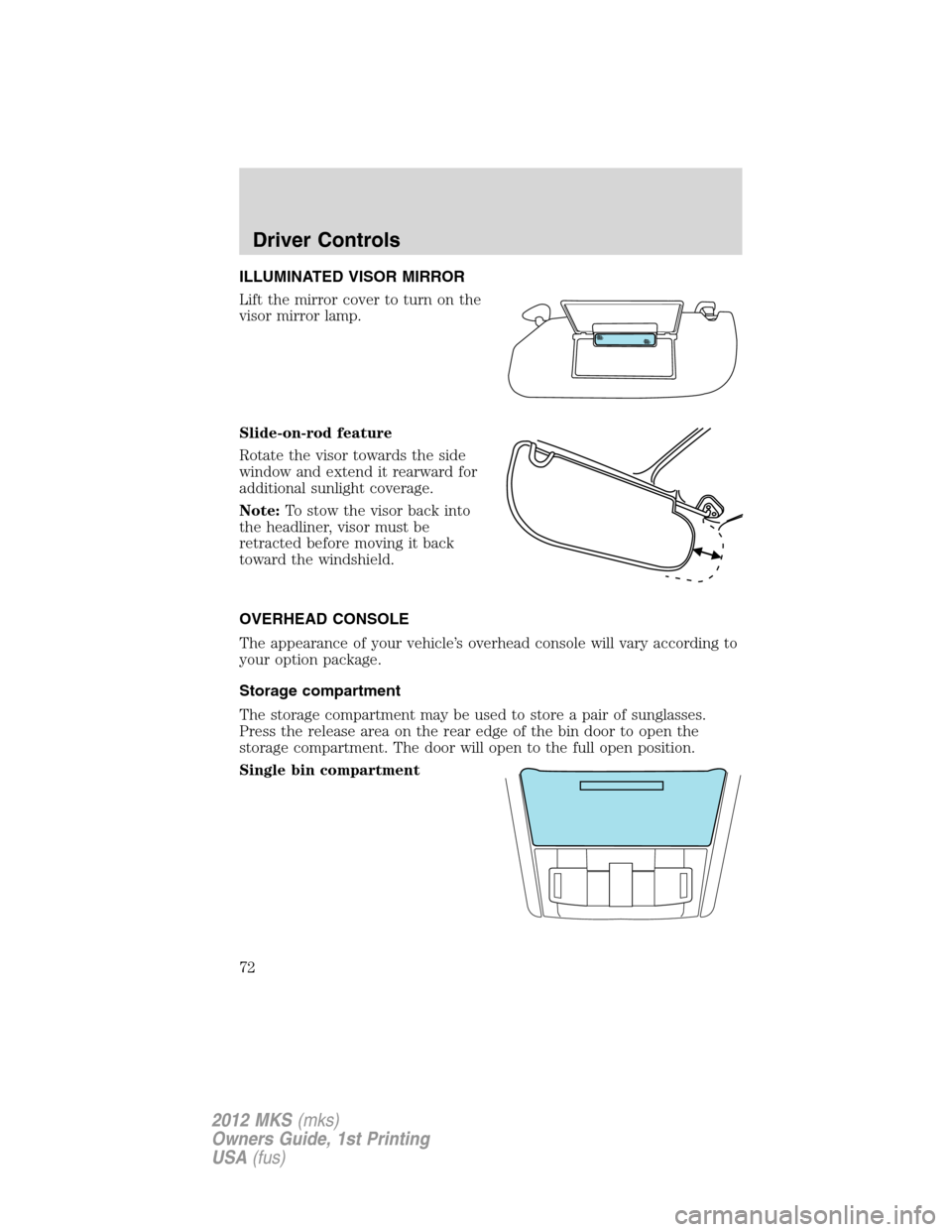 LINCOLN MKS 2012  Owners Manual ILLUMINATED VISOR MIRROR
Lift the mirror cover to turn on the
visor mirror lamp.
Slide-on-rod feature
Rotate the visor towards the side
window and extend it rearward for
additional sunlight coverage.
