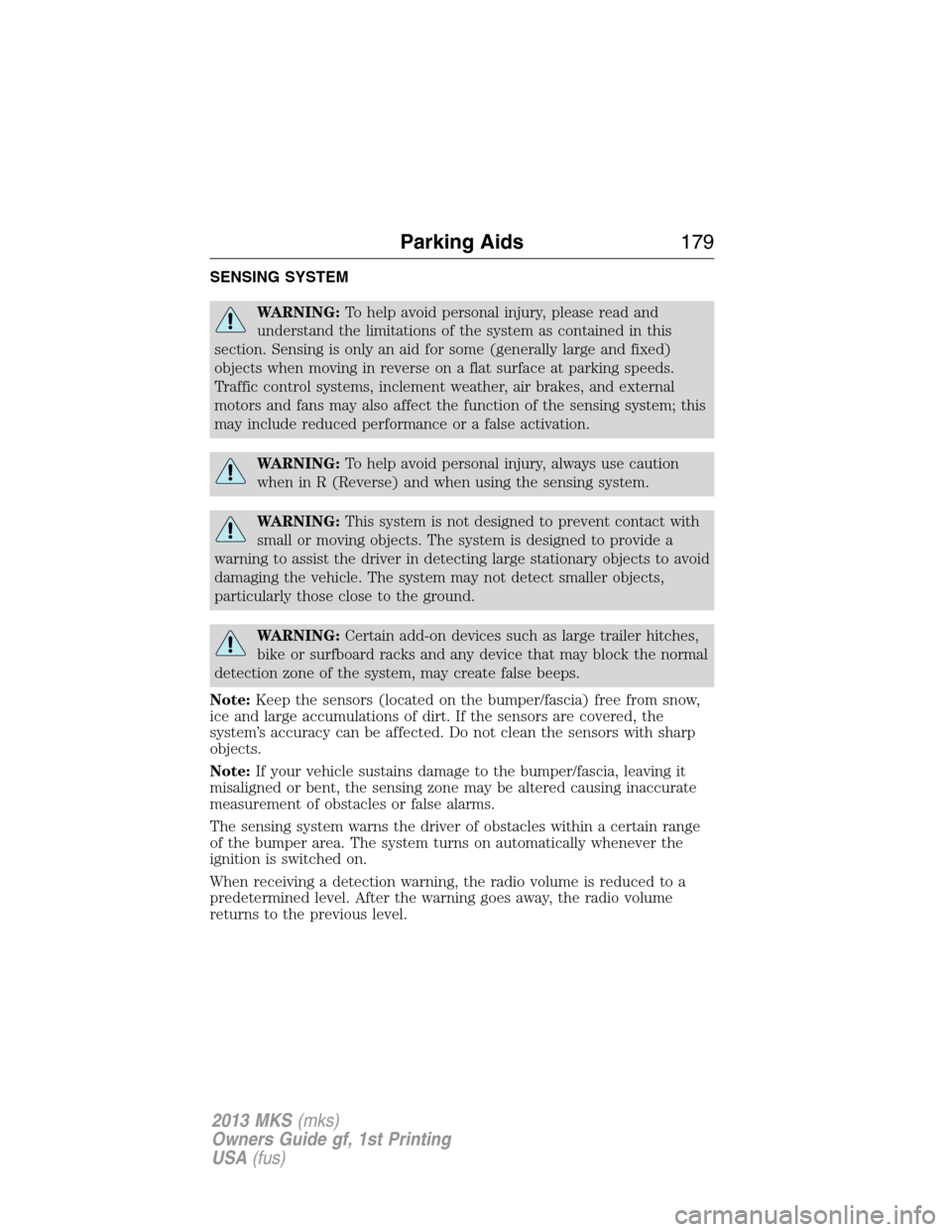 LINCOLN MKS 2013  Owners Manual SENSING SYSTEM
WARNING:To help avoid personal injury, please read and
understand the limitations of the system as contained in this
section. Sensing is only an aid for some (generally large and fixed)