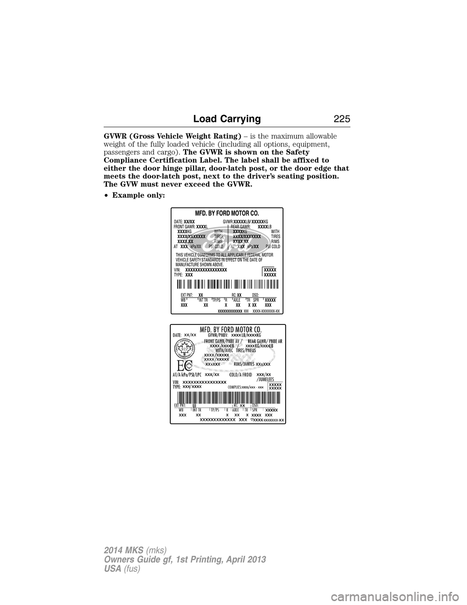 LINCOLN MKS 2014  Owners Manual GVWR (Gross Vehicle Weight Rating)– is the maximum allowable
weight of the fully loaded vehicle (including all options, equipment,
passengers and cargo).The GVWR is shown on the Safety
Compliance Ce