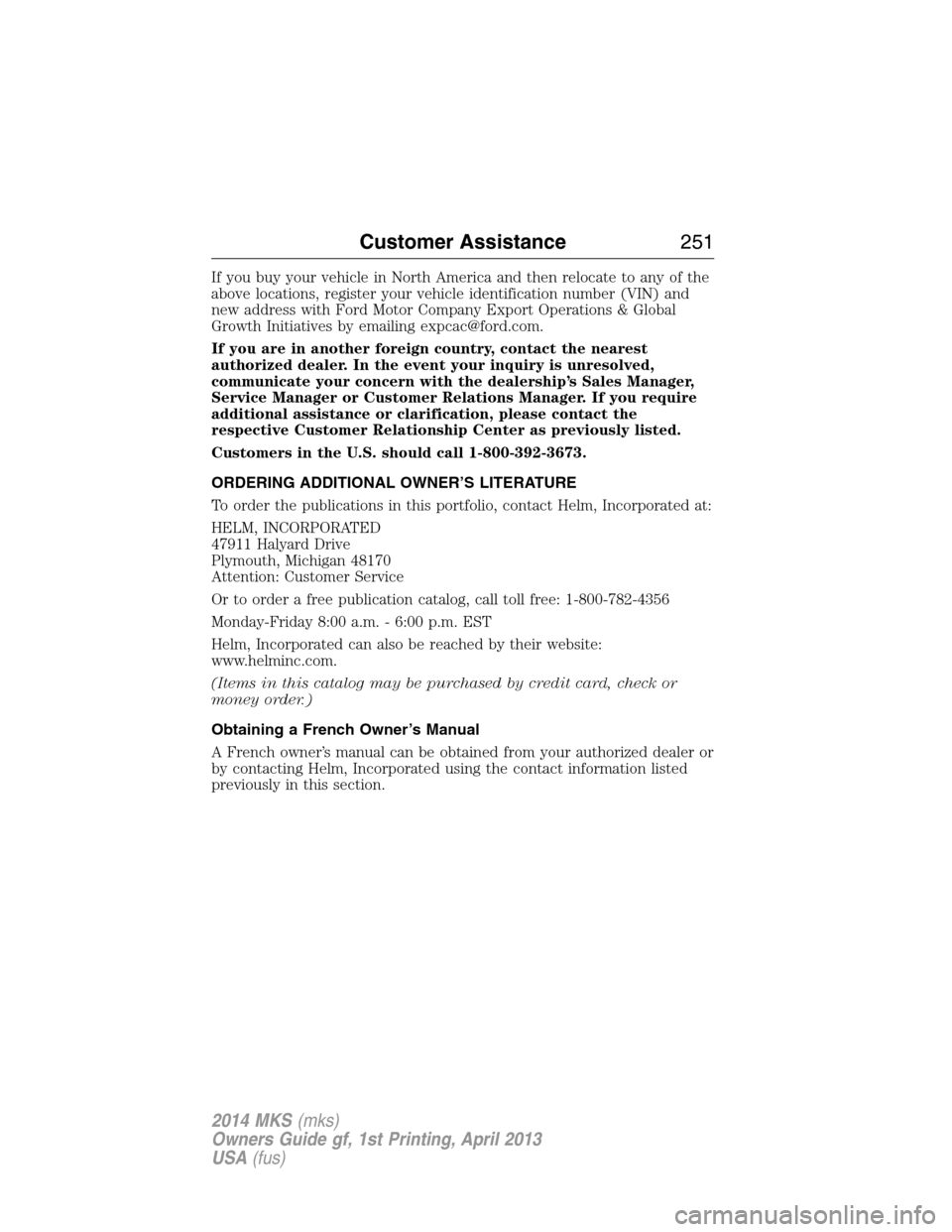 LINCOLN MKS 2014  Owners Manual If you buy your vehicle in North America and then relocate to any of the
above locations, register your vehicle identification number (VIN) and
new address with Ford Motor Company Export Operations & 