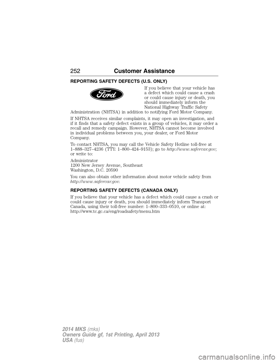 LINCOLN MKS 2014  Owners Manual REPORTING SAFETY DEFECTS (U.S. ONLY)
If you believe that your vehicle has
a defect which could cause a crash
or could cause injury or death, you
should immediately inform the
National Highway Traffic 