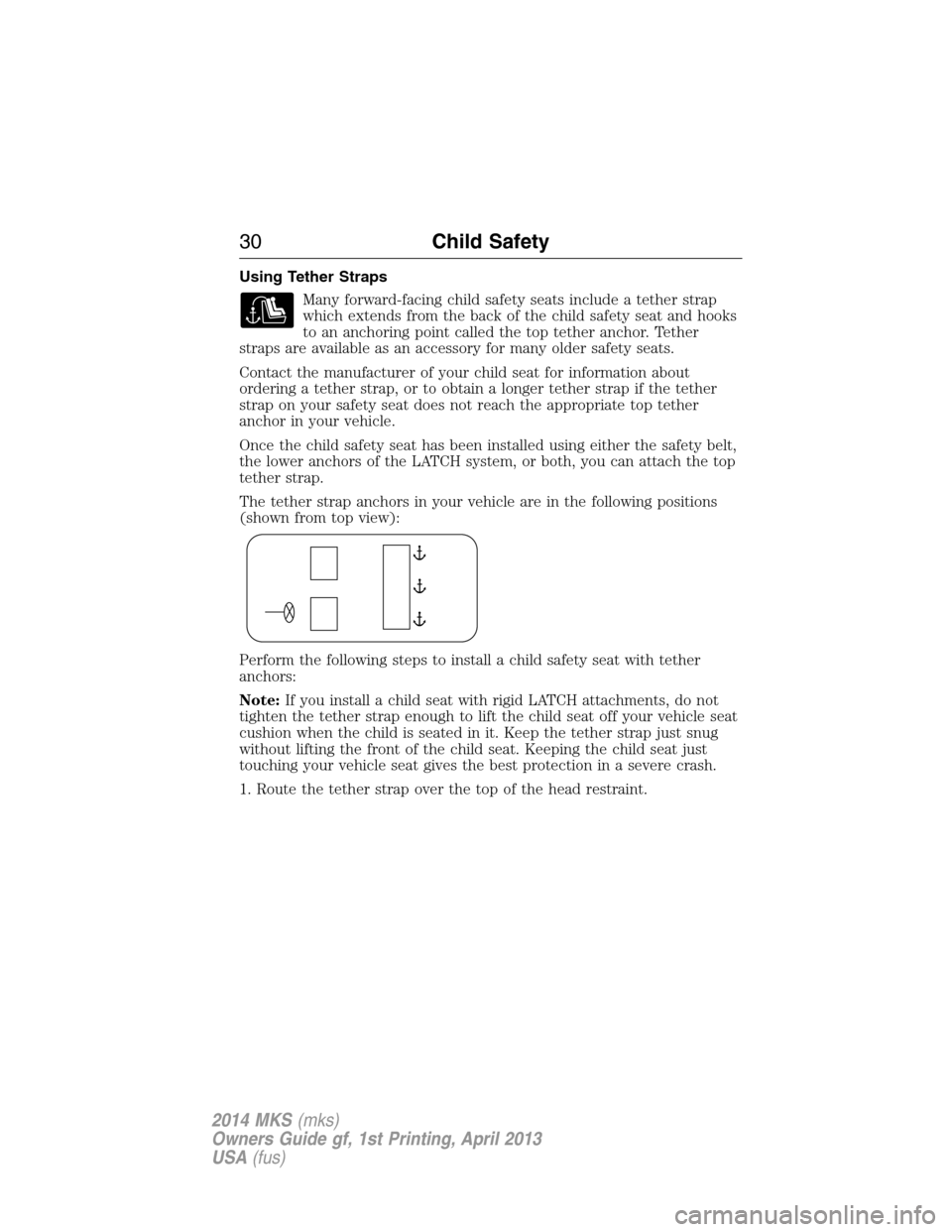 LINCOLN MKS 2014  Owners Manual Using Tether Straps
Many forward-facing child safety seats include a tether strap
which extends from the back of the child safety seat and hooks
to an anchoring point called the top tether anchor. Tet