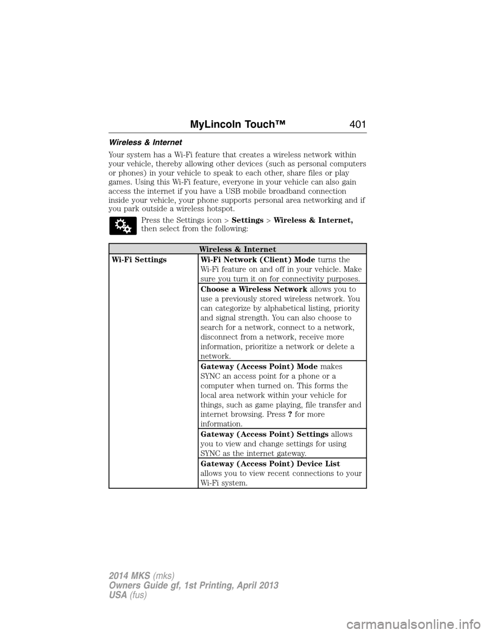 LINCOLN MKS 2014  Owners Manual Wireless & Internet
Your system has a Wi-Fi feature that creates a wireless network within
your vehicle, thereby allowing other devices (such as personal computers
or phones) in your vehicle to speak 