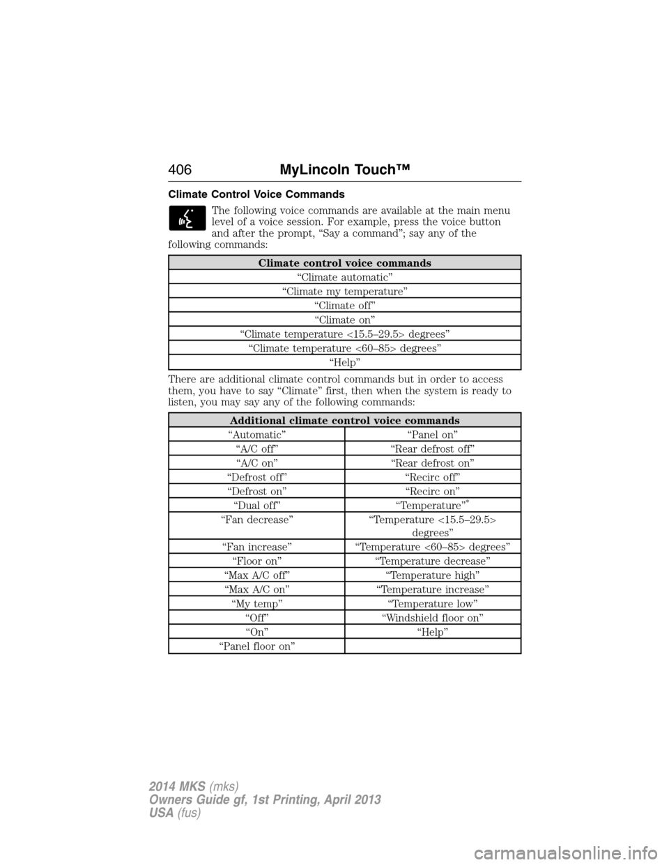 LINCOLN MKS 2014  Owners Manual Climate Control Voice Commands
The following voice commands are available at the main menu
level of a voice session. For example, press the voice button
and after the prompt, “Say a command”; say 