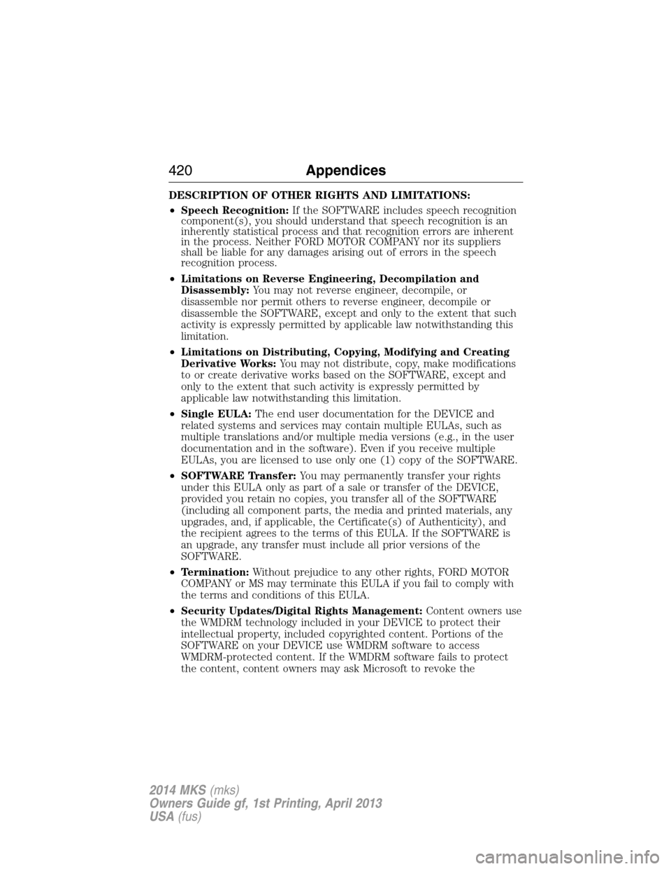 LINCOLN MKS 2014  Owners Manual DESCRIPTION OF OTHER RIGHTS AND LIMITATIONS:
•Speech Recognition:If the SOFTWARE includes speech recognition
component(s), you should understand that speech recognition is an
inherently statistical 