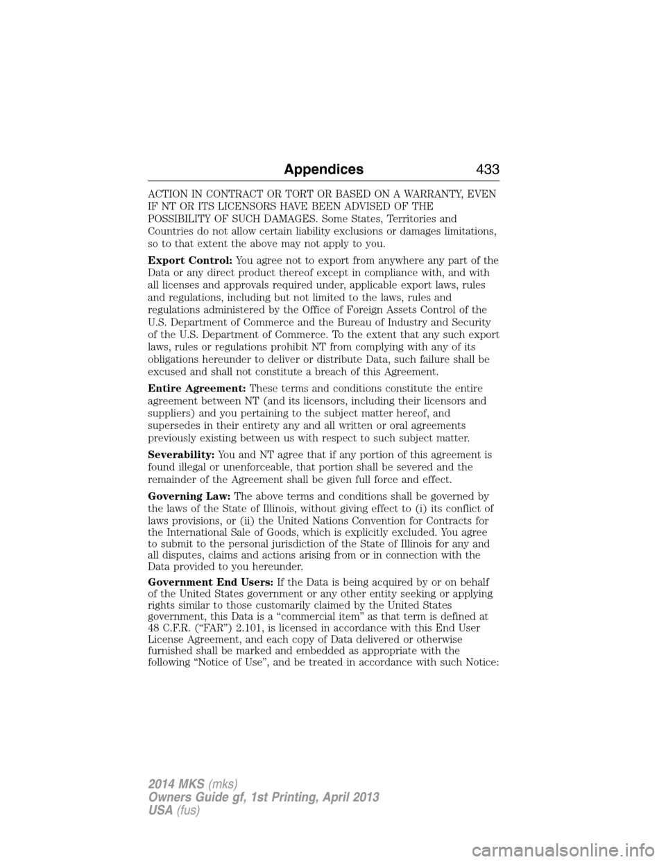 LINCOLN MKS 2014  Owners Manual ACTION IN CONTRACT OR TORT OR BASED ON A WARRANTY, EVEN
IF NT OR ITS LICENSORS HAVE BEEN ADVISED OF THE
POSSIBILITY OF SUCH DAMAGES. Some States, Territories and
Countries do not allow certain liabili