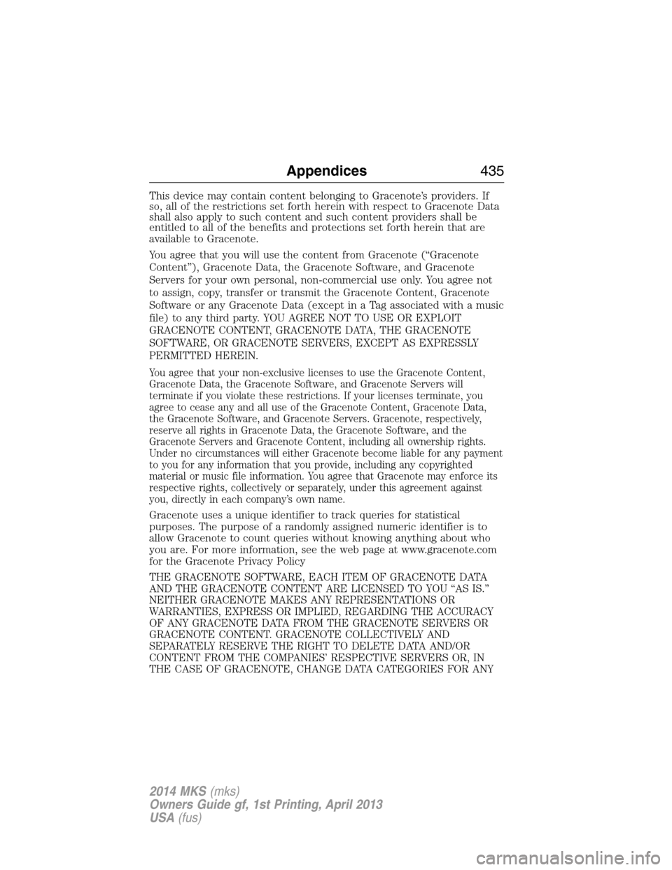 LINCOLN MKS 2014  Owners Manual This device may contain content belonging to Gracenote’s providers. If
so, all of the restrictions set forth herein with respect to Gracenote Data
shall also apply to such content and such content p