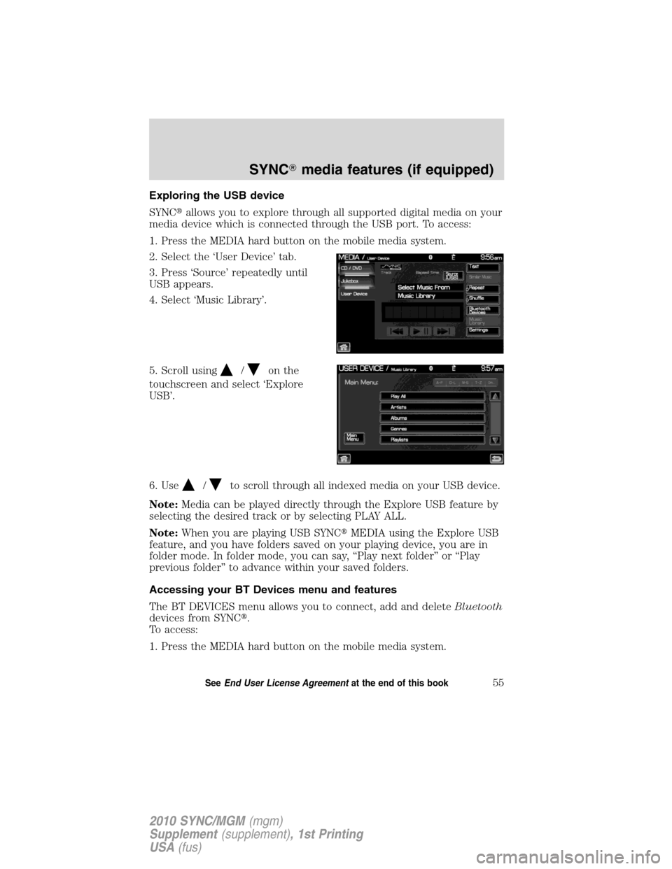 LINCOLN MKT 2010 SYNC Supplement Manual Exploring the USB device
SYNCallows you to explore through all supported digital media on your
media device which is connected through the USB port. To access:
1. Press the MEDIA hard button on the m LINCOLN MKT 2010 SYNC Supplement Manual Exploring the USB device
SYNCallows you to explore through all supported digital media on your
media device which is connected through the USB port. To access:
1. Press the MEDIA hard button on the m