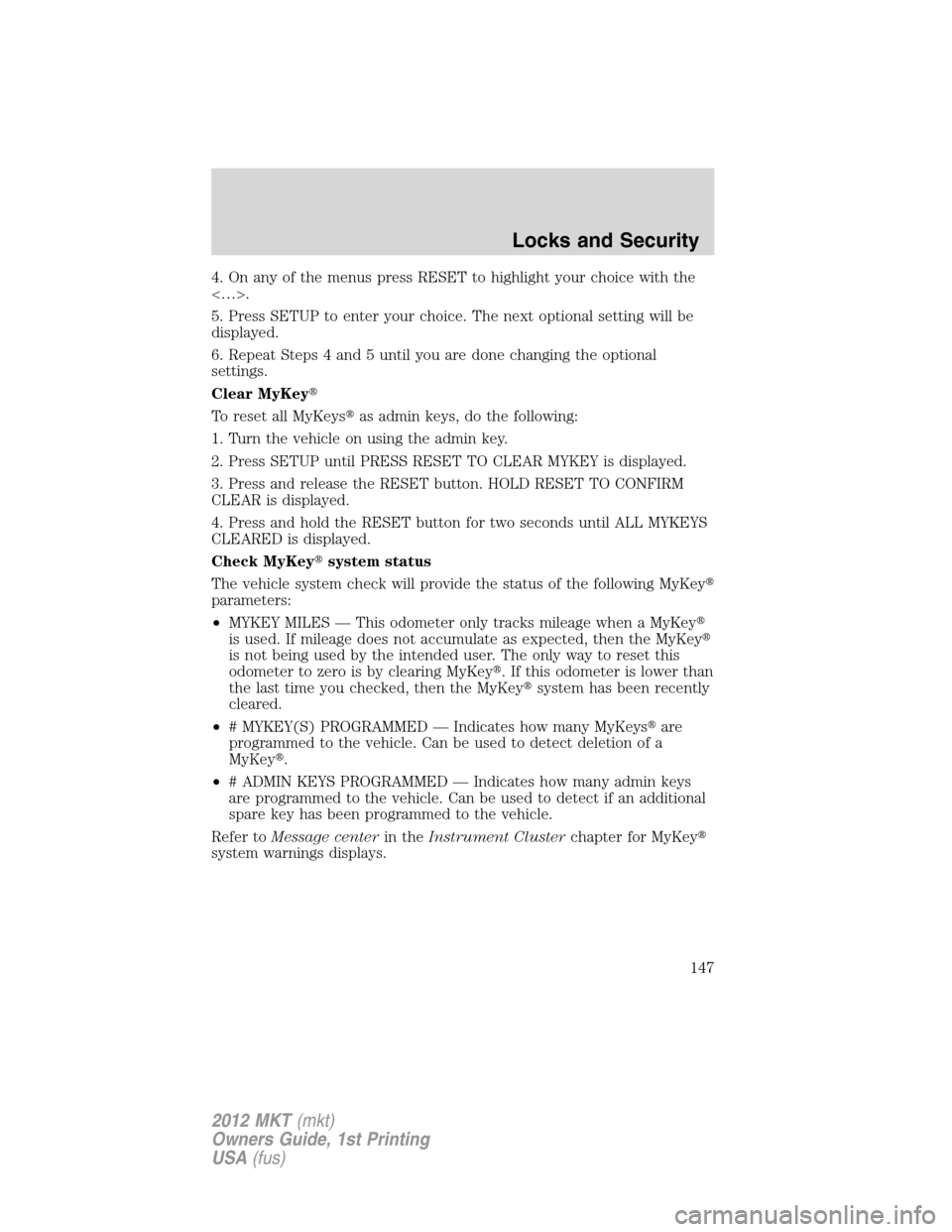 LINCOLN MKT 2012  Owners Manual 4. On any of the menus press RESET to highlight your choice with the
<…>.
5. Press SETUP to enter your choice. The next optional setting will be
displayed.
6. Repeat Steps 4 and 5 until you are done