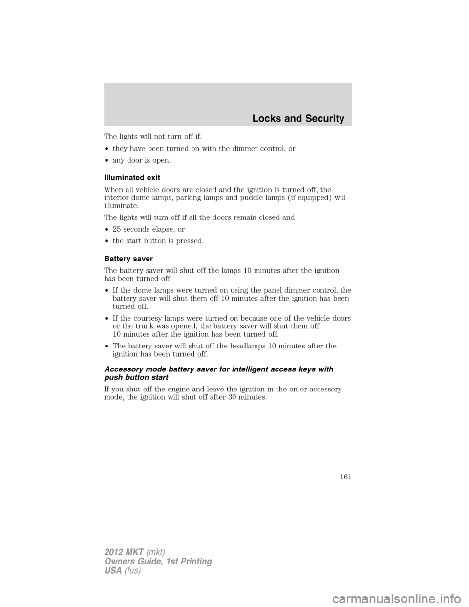 LINCOLN MKT 2012 Owners Manual The lights will not turn off if:
•they have been turned on with the dimmer control, or
•any door is open.
Illuminated exit
When all vehicle doors are closed and the ignition is turned off, the
int LINCOLN MKT 2012 Owners Manual The lights will not turn off if:
•they have been turned on with the dimmer control, or
•any door is open.
Illuminated exit
When all vehicle doors are closed and the ignition is turned off, the
int