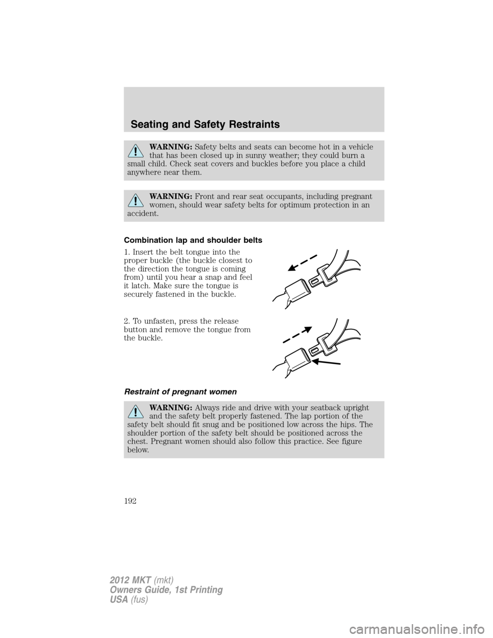 LINCOLN MKT 2012 Owners Manual WARNING:Safety belts and seats can become hot in a vehicle
that has been closed up in sunny weather; they could burn a
small child. Check seat covers and buckles before you place a child
anywhere near LINCOLN MKT 2012 Owners Manual WARNING:Safety belts and seats can become hot in a vehicle
that has been closed up in sunny weather; they could burn a
small child. Check seat covers and buckles before you place a child
anywhere near