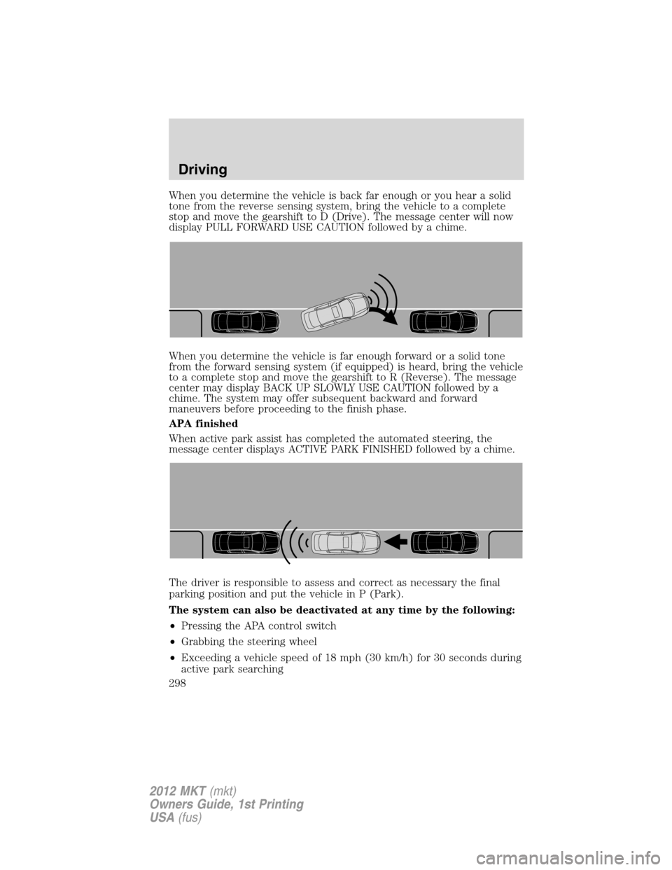 LINCOLN MKT 2012 Owners Manual When you determine the vehicle is back far enough or you hear a solid
tone from the reverse sensing system, bring the vehicle to a complete
stop and move the gearshift to D (Drive). The message center LINCOLN MKT 2012 Owners Manual When you determine the vehicle is back far enough or you hear a solid
tone from the reverse sensing system, bring the vehicle to a complete
stop and move the gearshift to D (Drive). The message center
