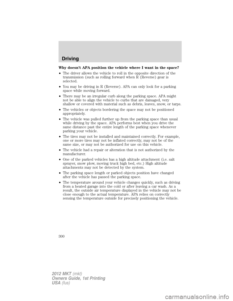 LINCOLN MKT 2012 Owners Manual Why doesn’t APA position the vehicle where I want in the space?
•The driver allows the vehicle to roll in the opposite direction of the
transmission (such as rolling forward when R (Reverse) gear LINCOLN MKT 2012 Owners Manual Why doesn’t APA position the vehicle where I want in the space?
•The driver allows the vehicle to roll in the opposite direction of the
transmission (such as rolling forward when R (Reverse) gear