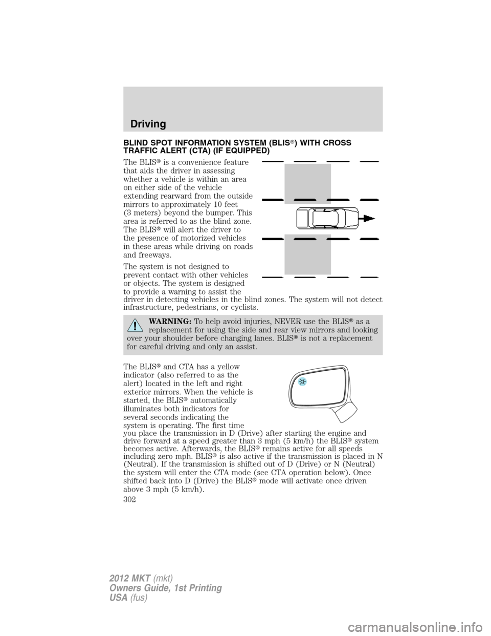 LINCOLN MKT 2012 Owners Manual BLIND SPOT INFORMATION SYSTEM (BLIS) WITH CROSS
TRAFFIC ALERT (CTA) (IF EQUIPPED)
The BLISis a convenience feature
that aids the driver in assessing
whether a vehicle is within an area
on either sid LINCOLN MKT 2012 Owners Manual BLIND SPOT INFORMATION SYSTEM (BLIS) WITH CROSS
TRAFFIC ALERT (CTA) (IF EQUIPPED)
The BLISis a convenience feature
that aids the driver in assessing
whether a vehicle is within an area
on either sid