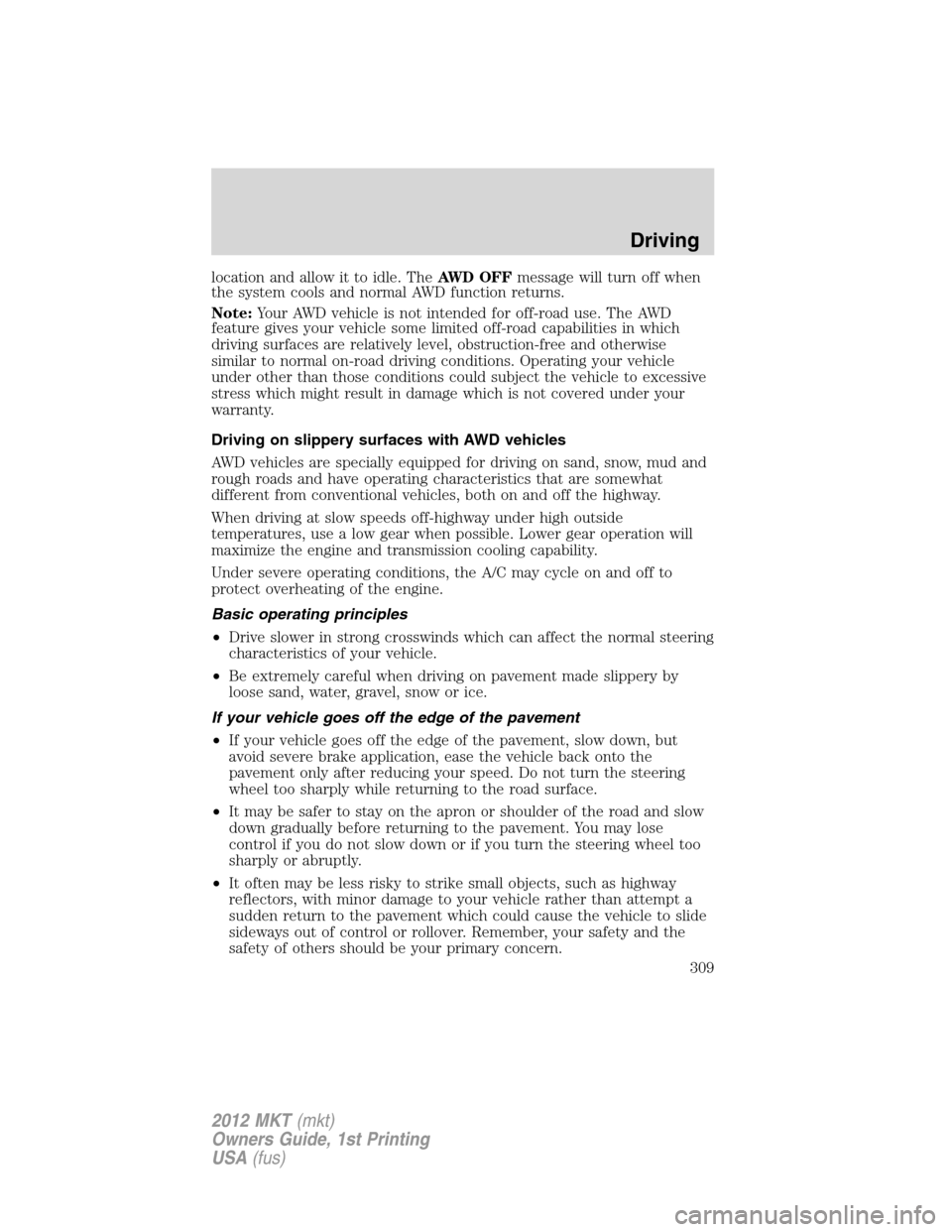 LINCOLN MKT 2012 Owners Manual location and allow it to idle. TheAWD OFFmessage will turn off when
the system cools and normal AWD function returns.
Note:Your AWD vehicle is not intended for off-road use. The AWD
feature gives your LINCOLN MKT 2012 Owners Manual location and allow it to idle. TheAWD OFFmessage will turn off when
the system cools and normal AWD function returns.
Note:Your AWD vehicle is not intended for off-road use. The AWD
feature gives your