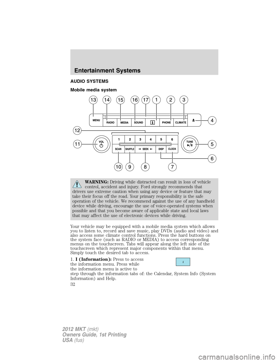 LINCOLN MKT 2012 Owners Manual AUDIO SYSTEMS
Mobile media system
WARNING:Driving while distracted can result in loss of vehicle
control, accident and injury. Ford strongly recommends that
drivers use extreme caution when using any LINCOLN MKT 2012 Owners Manual AUDIO SYSTEMS
Mobile media system
WARNING:Driving while distracted can result in loss of vehicle
control, accident and injury. Ford strongly recommends that
drivers use extreme caution when using any