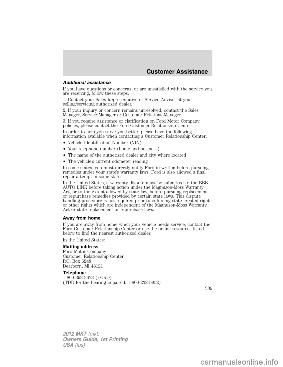 LINCOLN MKT 2012 Owners Manual Additional assistance
If you have questions or concerns, or are unsatisfied with the service you
are receiving, follow these steps:
1. Contact your Sales Representative or Service Advisor at your
sell LINCOLN MKT 2012 Owners Manual Additional assistance
If you have questions or concerns, or are unsatisfied with the service you
are receiving, follow these steps:
1. Contact your Sales Representative or Service Advisor at your
sell