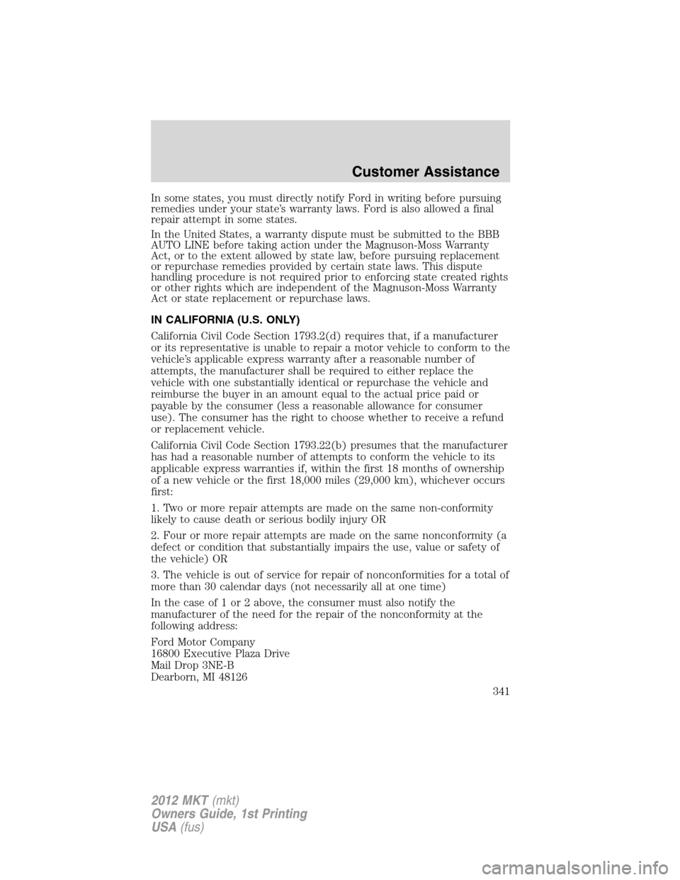 LINCOLN MKT 2012 Owners Manual In some states, you must directly notify Ford in writing before pursuing
remedies under your state’s warranty laws. Ford is also allowed a final
repair attempt in some states.
In the United States, LINCOLN MKT 2012 Owners Manual In some states, you must directly notify Ford in writing before pursuing
remedies under your state’s warranty laws. Ford is also allowed a final
repair attempt in some states.
In the United States,