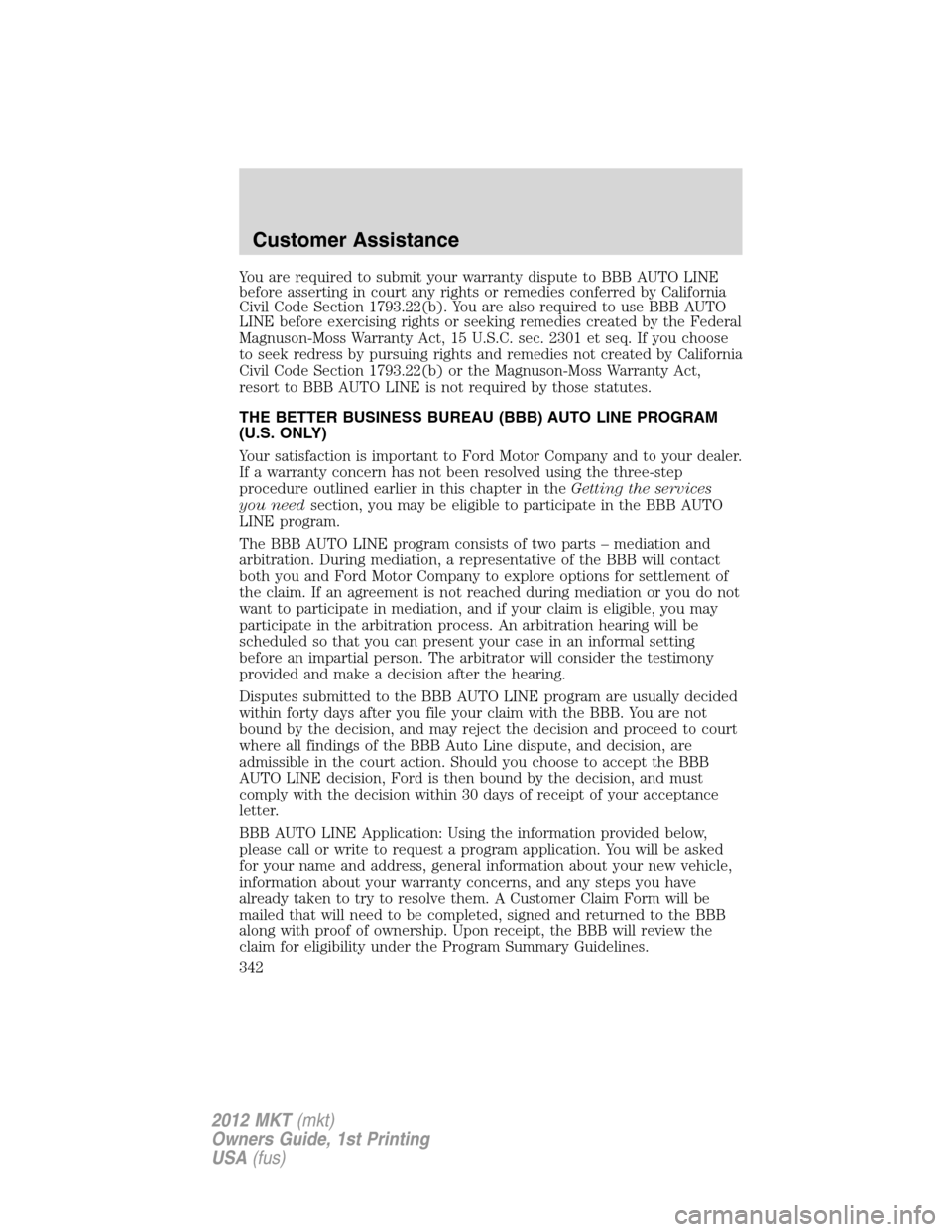LINCOLN MKT 2012 Owners Manual You are required to submit your warranty dispute to BBB AUTO LINE
before asserting in court any rights or remedies conferred by California
Civil Code Section 1793.22(b). You are also required to use B LINCOLN MKT 2012 Owners Manual You are required to submit your warranty dispute to BBB AUTO LINE
before asserting in court any rights or remedies conferred by California
Civil Code Section 1793.22(b). You are also required to use B