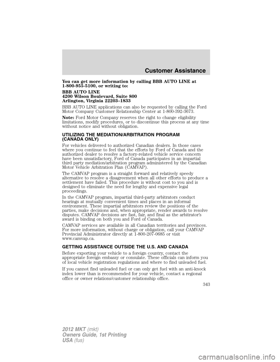 LINCOLN MKT 2012 Owners Manual You can get more information by calling BBB AUTO LINE at
1-800-955-5100, or writing to:
BBB AUTO LINE
4200 Wilson Boulevard, Suite 800
Arlington, Virginia 22203–1833
BBB AUTO LINE applications can a LINCOLN MKT 2012 Owners Manual You can get more information by calling BBB AUTO LINE at
1-800-955-5100, or writing to:
BBB AUTO LINE
4200 Wilson Boulevard, Suite 800
Arlington, Virginia 22203–1833
BBB AUTO LINE applications can a