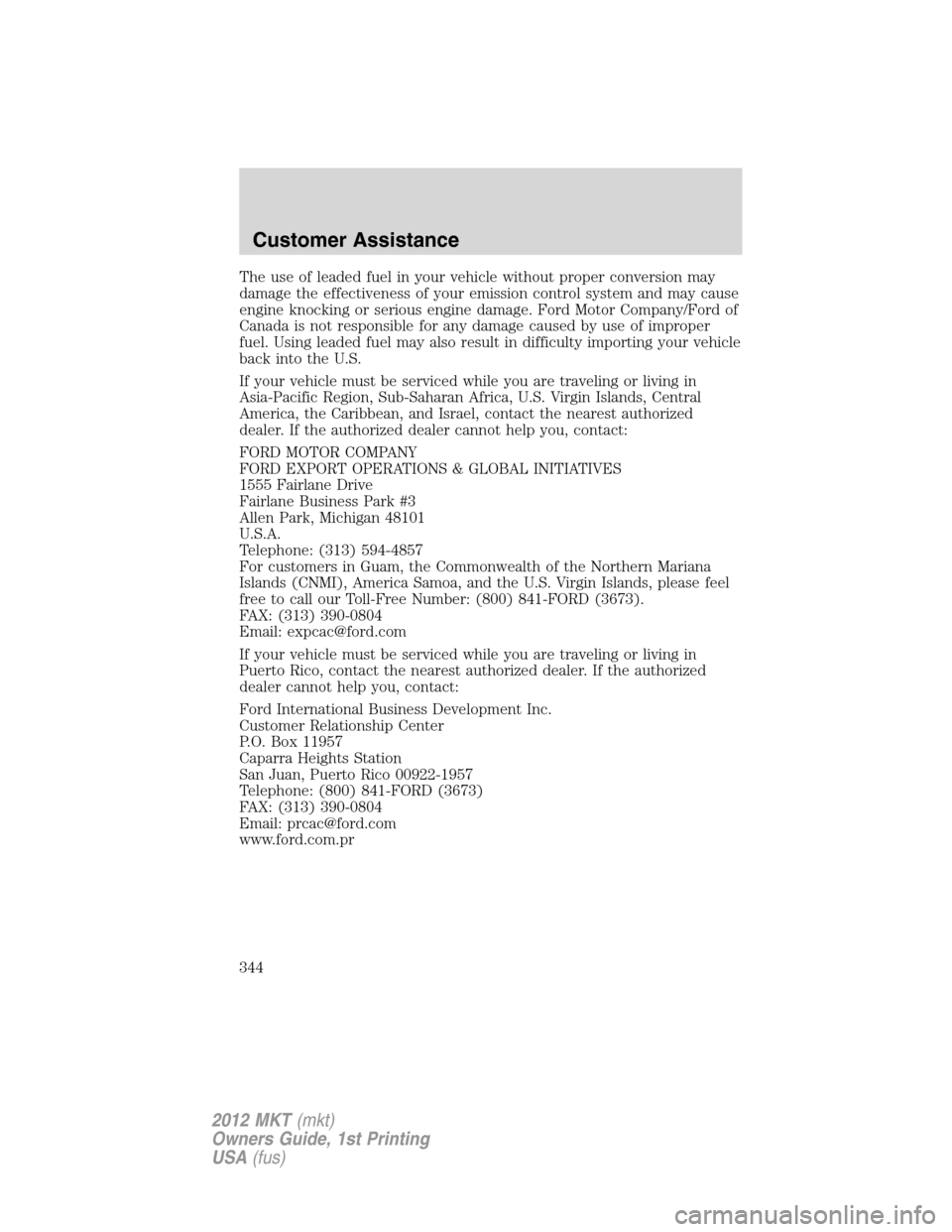 LINCOLN MKT 2012 Owners Manual The use of leaded fuel in your vehicle without proper conversion may
damage the effectiveness of your emission control system and may cause
engine knocking or serious engine damage. Ford Motor Company LINCOLN MKT 2012 Owners Manual The use of leaded fuel in your vehicle without proper conversion may
damage the effectiveness of your emission control system and may cause
engine knocking or serious engine damage. Ford Motor Company