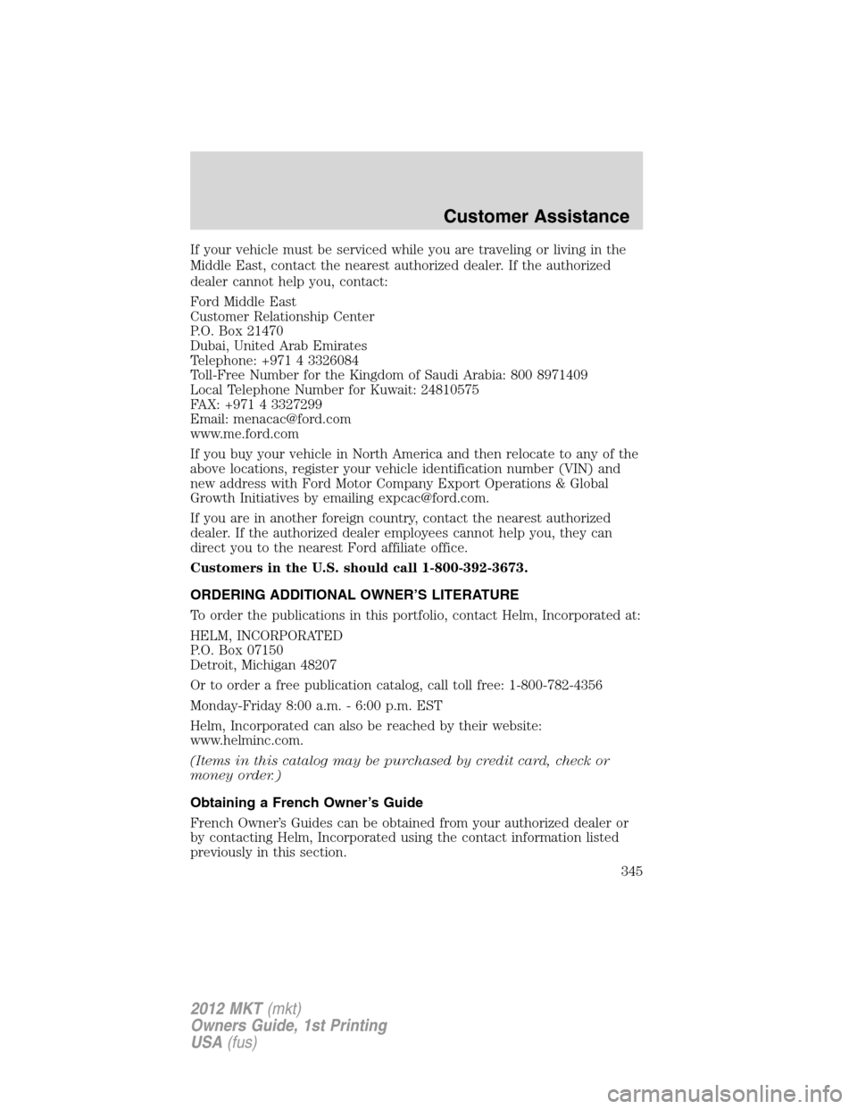 LINCOLN MKT 2012 Owners Manual If your vehicle must be serviced while you are traveling or living in the
Middle East, contact the nearest authorized dealer. If the authorized
dealer cannot help you, contact:
Ford Middle East
Custom LINCOLN MKT 2012 Owners Manual If your vehicle must be serviced while you are traveling or living in the
Middle East, contact the nearest authorized dealer. If the authorized
dealer cannot help you, contact:
Ford Middle East
Custom